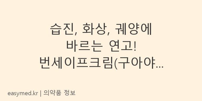 습진, 화상, 궤양에 바르는 연고! 번세이프크림(구아야줄렌)의 효과와 주의사항