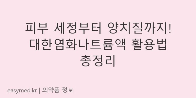 피부 세정부터 양치질까지! 대한염화나트륨액 활용법 총정리