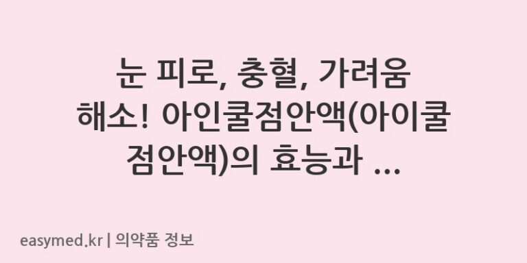 눈 피로, 충혈, 가려움 해소! 아인쿨점안액(아이쿨점안액)의 효능과 올바른 사용법 💊✨