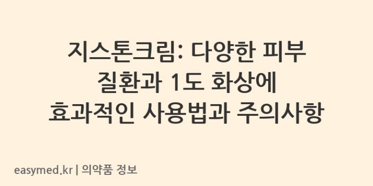 지스톤크림: 다양한 피부 질환과 1도 화상에 효과적인 사용법과 주의사항