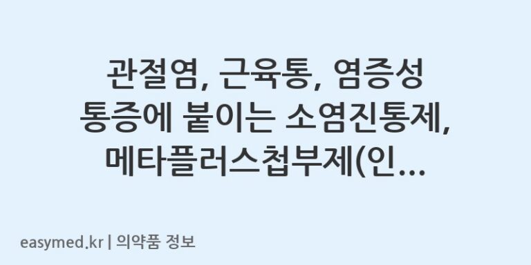 관절염, 근육통, 염증성 통증에 붙이는 소염진통제, 메타플러스첩부제(인도메타신)의 모든 것