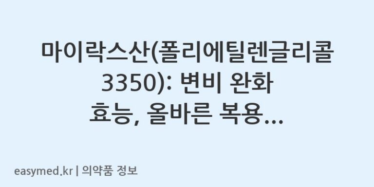 마이락스산(폴리에틸렌글리콜3350): 변비 완화 효능, 올바른 복용법, 주의사항 상세 안내