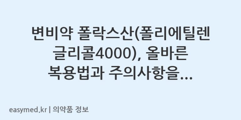 변비약 폴락스산(폴리에틸렌글리콜4000), 올바른 복용법과 주의사항을 꼼꼼하게 알아봐요!