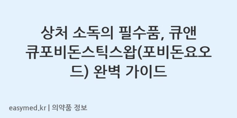 상처 소독의 필수품, 큐앤큐포비돈스틱스왑(포비돈요오드) 완벽 가이드