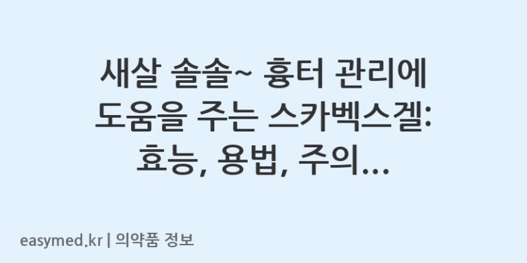 새살 솔솔~ 흉터 관리에 도움을 주는 스카벡스겔: 효능, 용법, 주의사항 완벽 정리