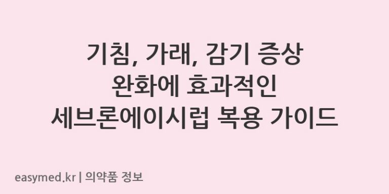기침, 가래, 감기 증상 완화에 효과적인 세브론에이시럽 복용 가이드