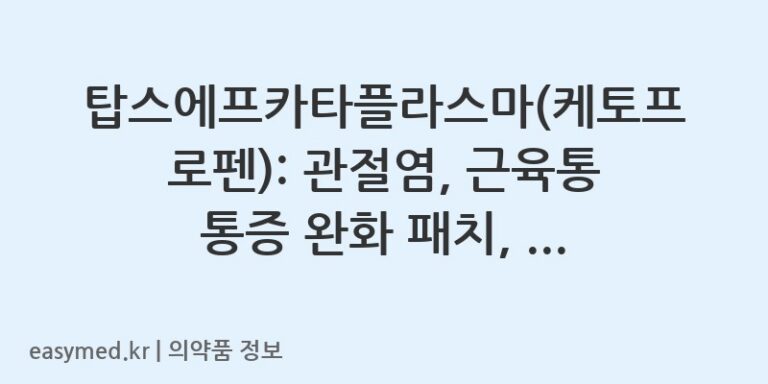 탑스에프카타플라스마(케토프로펜): 관절염, 근육통 통증 완화 패치, 올바른 사용법과 주의사항