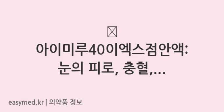 👁️ 아이미루40이엑스점안액: 눈의 피로, 충혈, 침침함 해소와 눈 건강 관리를 위한 점안액