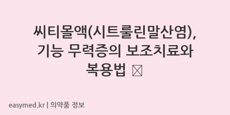 씨티몰액(시트룰린말산염), 기능 무력증의 보조치료와 복용법 💊