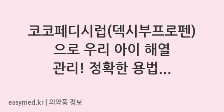 코코페디시럽(덱시부프로펜)으로 우리 아이 해열 관리! 정확한 용법과 주의사항을 알아보세요.