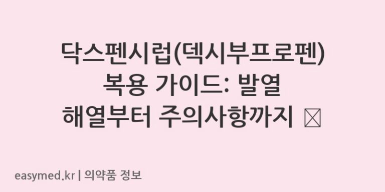 닥스펜시럽(덱시부프로펜) 복용 가이드: 발열 해열부터 주의사항까지 💊