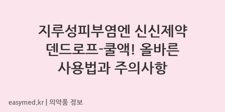 지루성피부염엔 신신제약 덴드로프-쿨액! 올바른 사용법과 주의사항