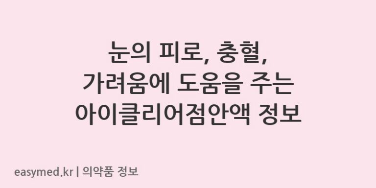 눈의 피로, 충혈, 가려움에 도움을 주는 아이클리어점안액 정보