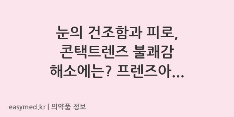 눈의 건조함과 피로, 콘택트렌즈 불쾌감 해소에는? 프렌즈아이드롭 점안액