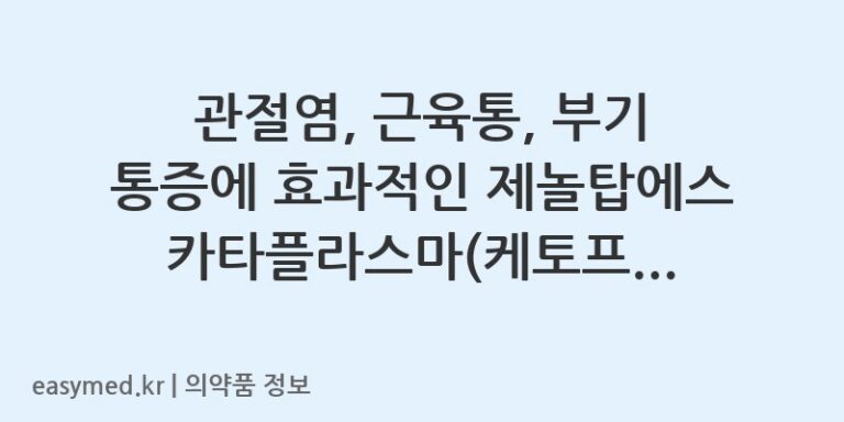 관절염, 근육통, 부기 통증에 효과적인 제놀탑에스카타플라스마(케토프로펜) 사용법과 주의사항