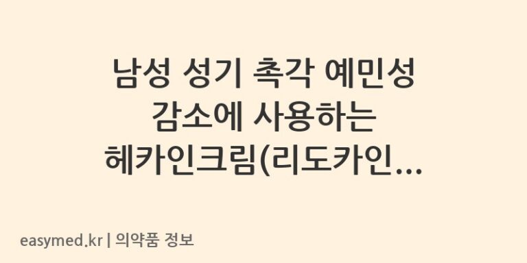 남성 성기 촉각 예민성 감소에 사용하는 헤카인크림(리도카인)의 모든 것