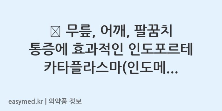 🩹 무릎, 어깨, 팔꿈치 통증에 효과적인 인도포르테카타플라스마(인도메타신) 사용 가이드