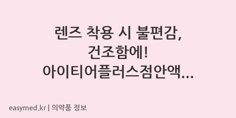 렌즈 착용 시 불편감, 건조함에! 아이티어플러스점안액의 효과와 주의사항