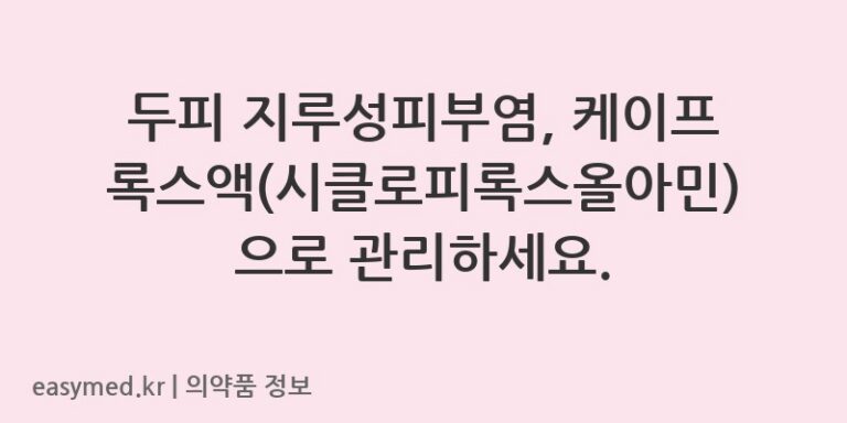 두피 지루성피부염, 케이프록스액(시클로피록스올아민)으로 관리하세요.