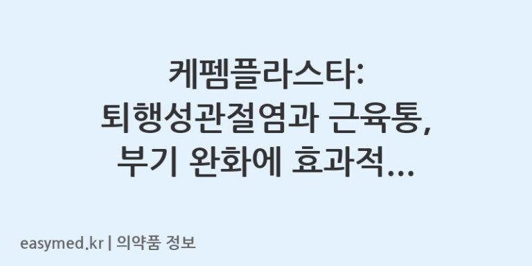 케펨플라스타: 퇴행성관절염과 근육통, 부기 완화에 효과적인 사용법 및 주의사항