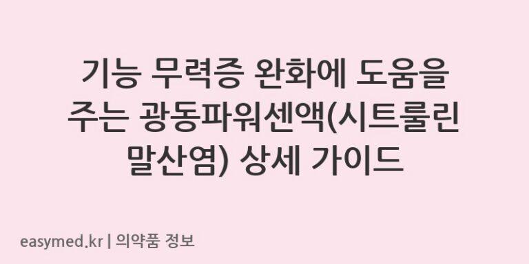 기능 무력증 완화에 도움을 주는 광동파워센액(시트룰린말산염) 상세 가이드