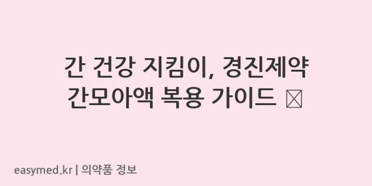 간 건강 지킴이, 경진제약 간모아액 복용 가이드 🌿
