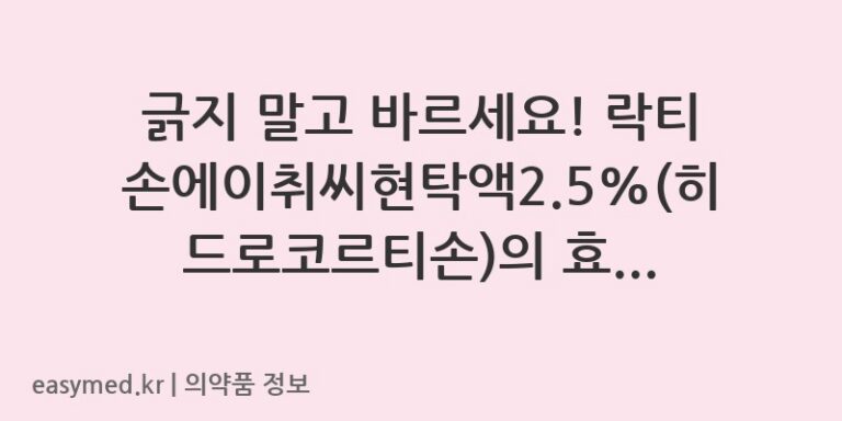 긁지 말고 바르세요! 락티손에이취씨현탁액2.5%(히드로코르티손)의 효능과 안전한 사용법 👨‍⚕️💊