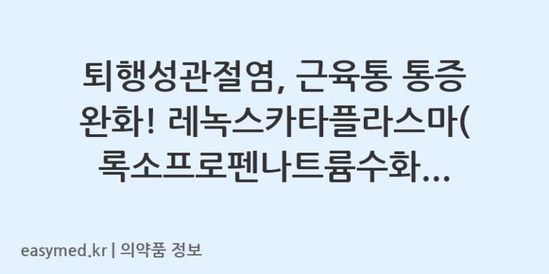 퇴행성관절염, 근육통 통증 완화! 레녹스카타플라스마(록소프로펜나트륨수화물) 사용법과 주의사항