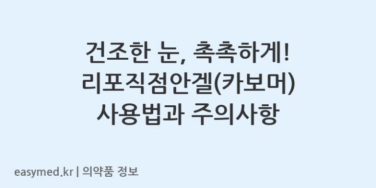 건조한 눈, 촉촉하게! 리포직점안겔(카보머) 사용법과 주의사항