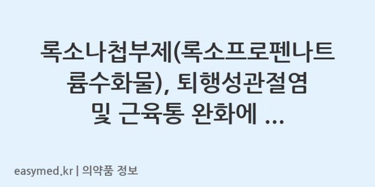 록소나첩부제(록소프로펜나트륨수화물), 퇴행성관절염 및 근육통 완화에 대한 모든 것!🩹