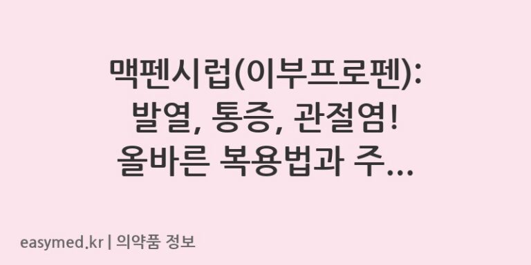 맥펜시럽(이부프로펜): 발열, 통증, 관절염! 올바른 복용법과 주의사항 총정리 🌡️