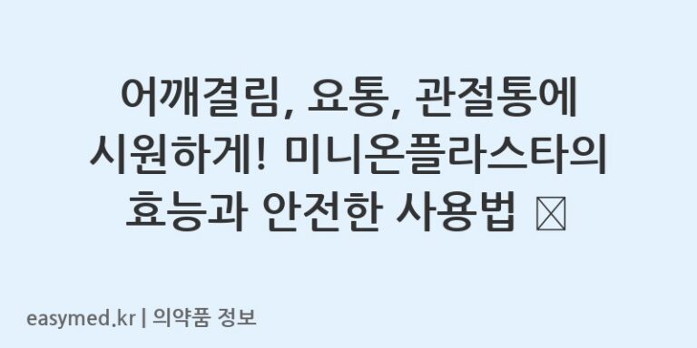어깨결림, 요통, 관절통에 시원하게! 미니온플라스타의 효능과 안전한 사용법 🩹