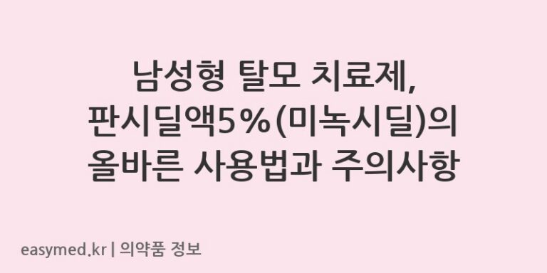 남성형 탈모 치료제, 판시딜액5%(미녹시딜)의 올바른 사용법과 주의사항