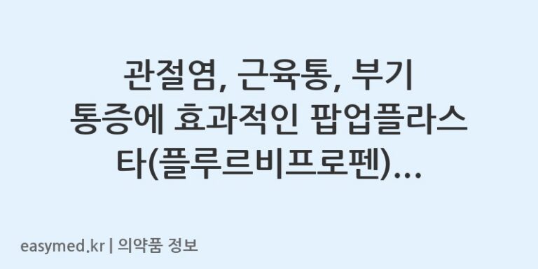 관절염, 근육통, 부기 통증에 효과적인 팝업플라스타(플루르비프로펜) 제대로 알기