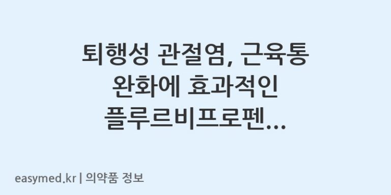 퇴행성 관절염, 근육통 완화에 효과적인 플루르비프로펜 파워스탑플라스타: 정확한 효능·용법과 주의사항