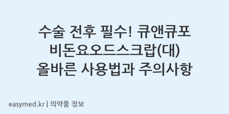 수술 전후 필수! 큐앤큐포비돈요오드스크랍(대) 올바른 사용법과 주의사항