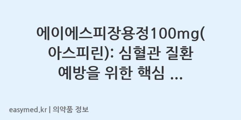 에이에스피장용정100mg(아스피린): 심혈관 질환 예방을 위한 핵심 약물 정보