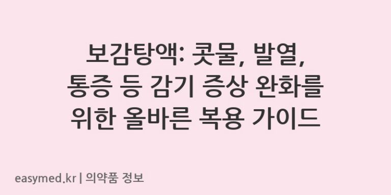 보감탕액: 콧물, 발열, 통증 등 감기 증상 완화를 위한 올바른 복용 가이드