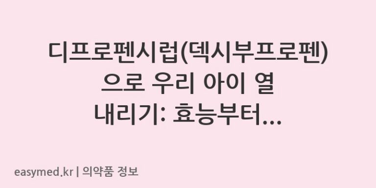 디프로펜시럽(덱시부프로펜)으로 우리 아이 열 내리기: 효능부터 주의사항까지 꼼꼼하게!