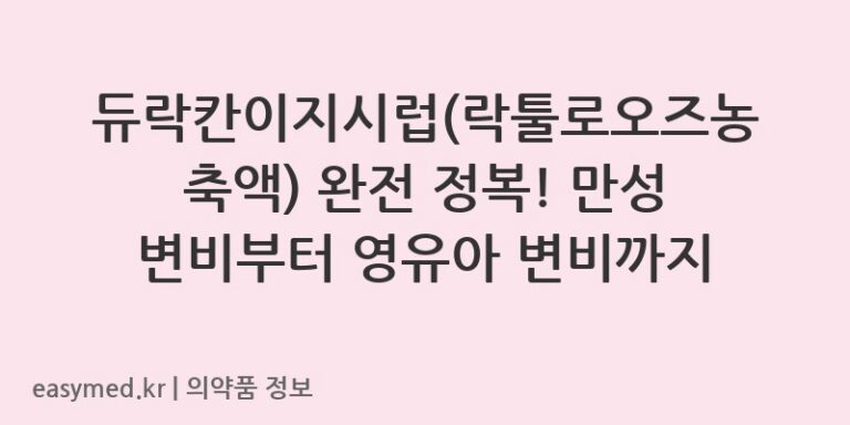 듀락칸이지시럽(락툴로오즈농축액) 완전 정복! 만성 변비부터 영유아 변비까지