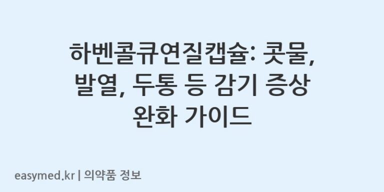 하벤콜큐연질캡슐: 콧물, 발열, 두통 등 감기 증상 완화 가이드