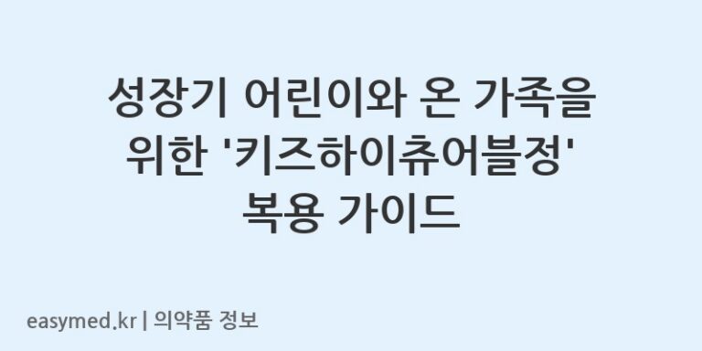 성장기 어린이와 온 가족을 위한 ‘키즈하이츄어블정’ 복용 가이드