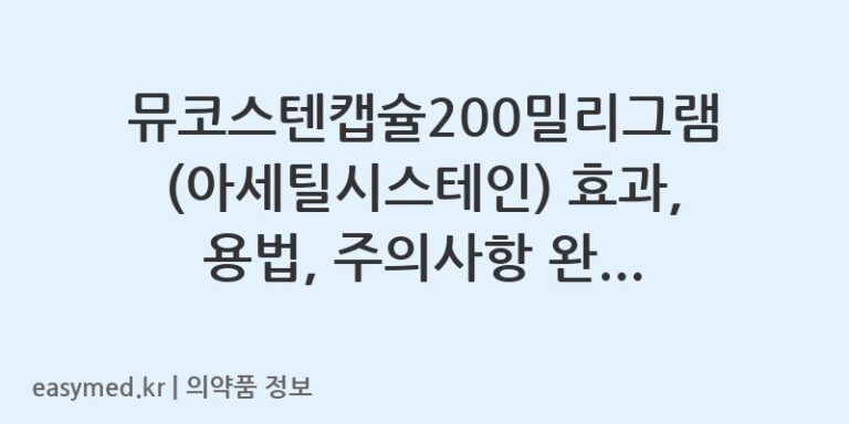뮤코스텐캡슐200밀리그램 (아세틸시스테인) 효과, 용법, 주의사항 완벽 정리!