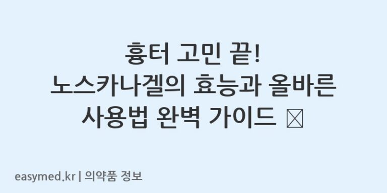 흉터 고민 끝! 노스카나겔의 효능과 올바른 사용법 완벽 가이드 💡