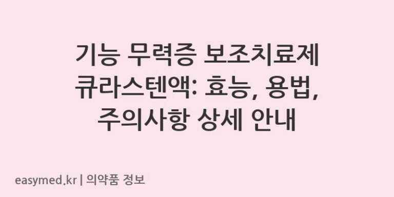 기능 무력증 보조치료제 큐라스텐액: 효능, 용법, 주의사항 상세 안내