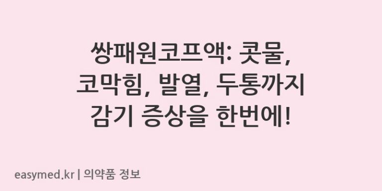 쌍패원코프액: 콧물, 코막힘, 발열, 두통까지 감기 증상을 한번에!