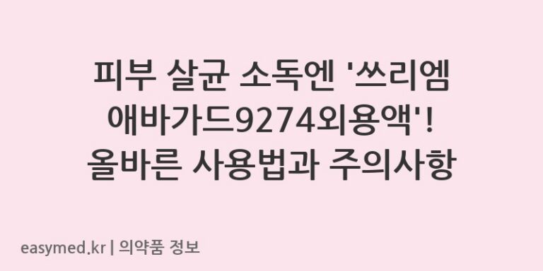 피부 살균 소독엔 ‘쓰리엠애바가드9274외용액’! 올바른 사용법과 주의사항