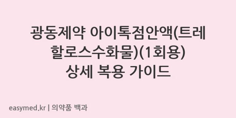 광동제약 아이톡점안액(트레할로스수화물)(1회용) 상세 복용 가이드
