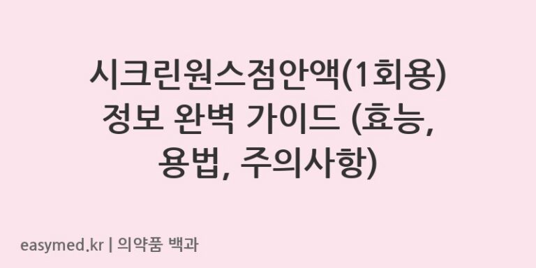 시크린원스점안액(1회용) 정보 완벽 가이드 (효능, 용법, 주의사항)